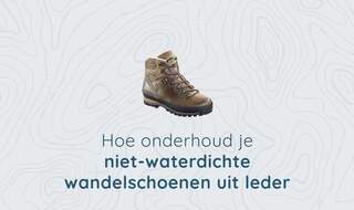 Aanpassing Onvergetelijk oogsten Hoe onderhoud je wandelschoenen? | A.S.Adventure